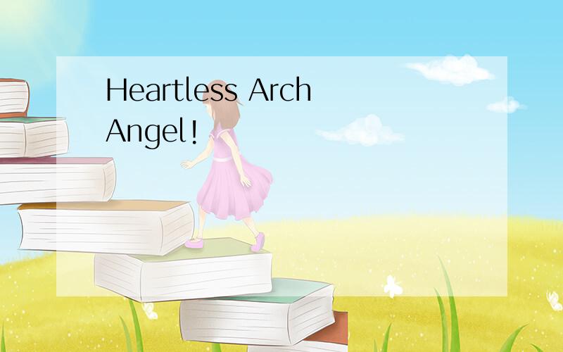 Heartless ArchAngel!