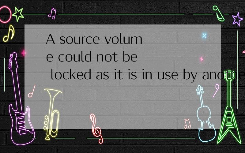 A source volume could not be locked as it is in use by another process.Do you wish to attempt to force a dismount on the volume? All open handles to this volume would then be invaid 麻烦高人给翻译 谢谢