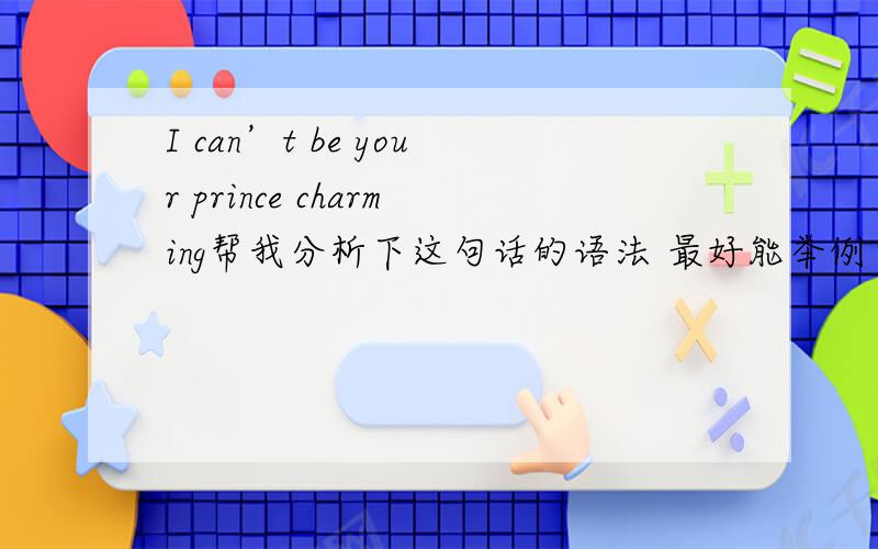 I can’t be your prince charming帮我分析下这句话的语法 最好能举例