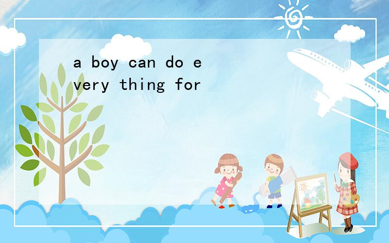 a boy can do every thing for