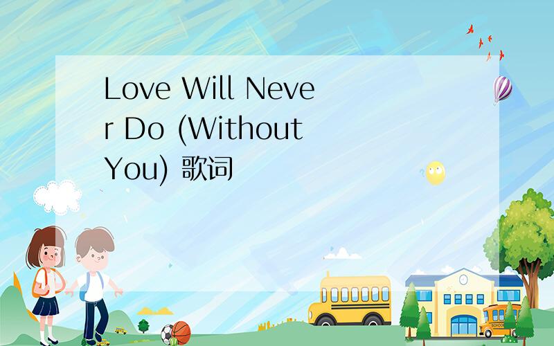 Love Will Never Do (Without You) 歌词