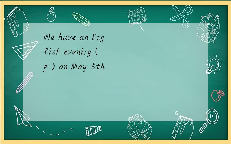 We have an English evening (p ) on May 5th