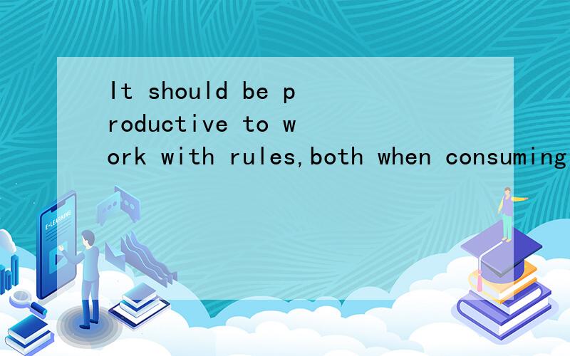 It should be productive to work with rules,both when consuming the rules and when defining the ...It should be productive to work with rules,both when consuming the rules and when defining the rules themselves.