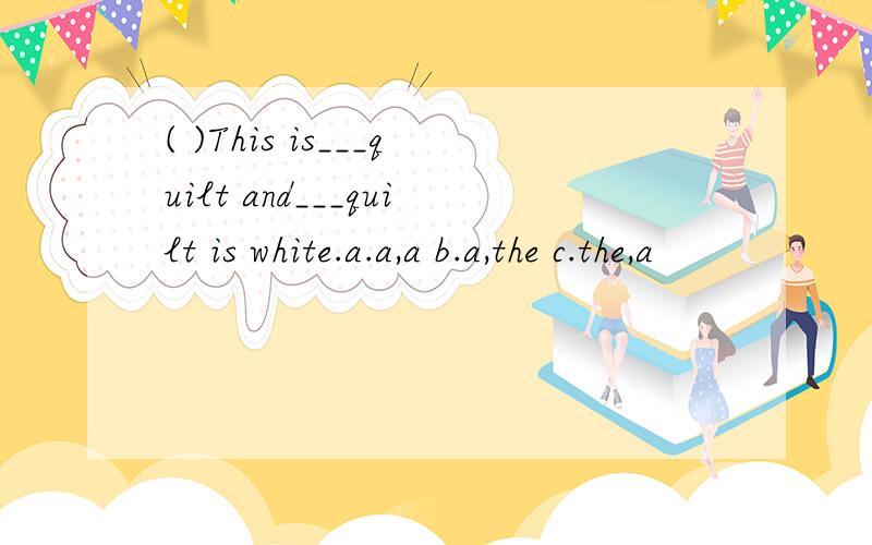 ( )This is___quilt and___quilt is white.a.a,a b.a,the c.the,a