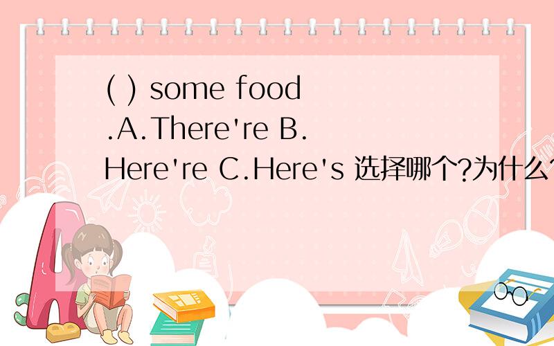 ( ) some food .A.There're B.Here're C.Here's 选择哪个?为什么?
