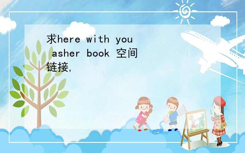 求here with you asher book 空间链接,