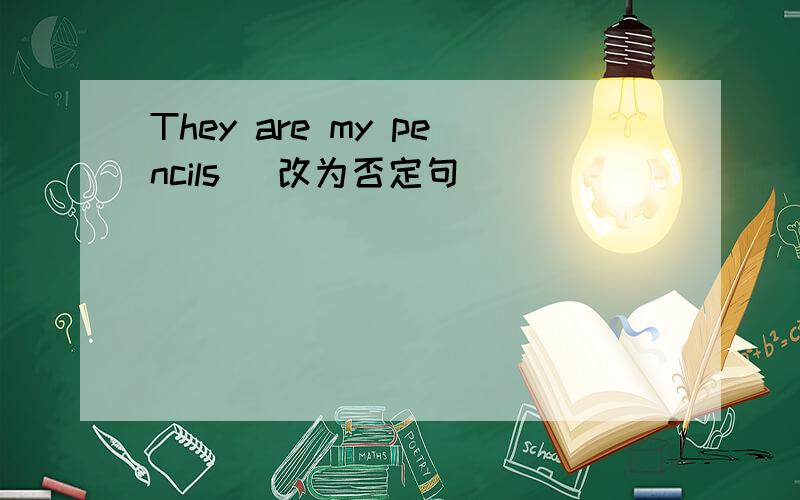 They are my pencils (改为否定句）