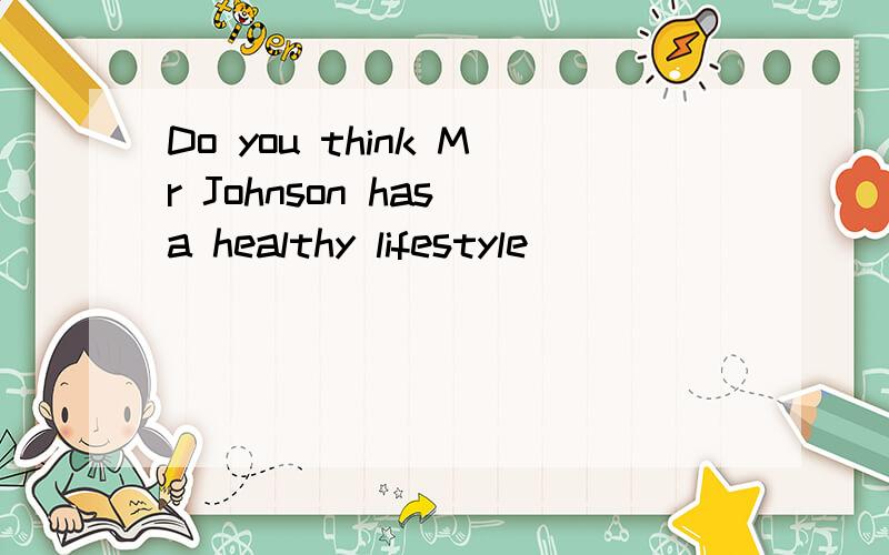 Do you think Mr Johnson has a healthy lifestyle
