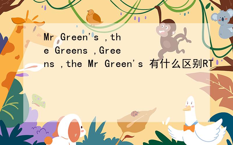 Mr Green's ,the Greens ,Greens ,the Mr Green's 有什么区别RT